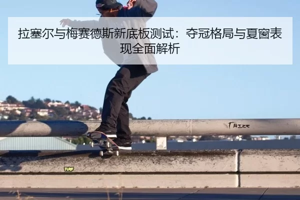 拉塞尔与梅赛德斯新底板测试：夺冠格局与夏窗表现全面解析